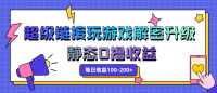 超级链接玩游戏解密升级,静态0撸收益,每日收益100-200+ 超级链接玩游戏解密升级,静态0撸收益,每日收益100-200+