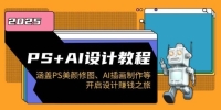 PS+AI设计教程:涵盖PS美颜修图、AI插画制作等,开启设计赚钱之旅 PS+AI设计教程:涵盖PS美颜修图、AI插画制作等,开启设计赚钱之旅