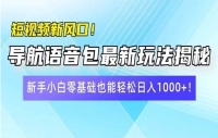 短视频新风口!导航语音包最新玩法揭秘,新手小白零基础也能轻松日入10… 短视频新风口!导航语音包最新玩法揭秘,新手小白零基础也能轻松日入10…
