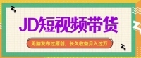 最新JD短视频带货， 无脑发布过原创，长久收益月入过万，有手就行！